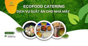DỊCH VỤ SUẤT ĂN CÔNG NHÂN – GIẢI PHÁP TOÀN DIỆN CHO NHÀ MÁY, KCN VÀ DOANH NGHIỆP