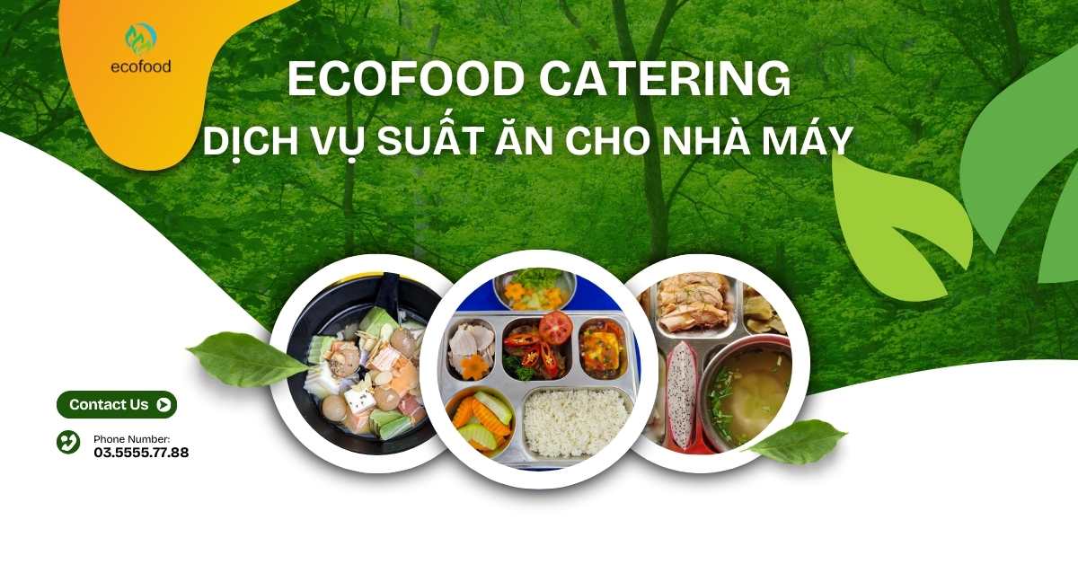 DỊCH VỤ SUẤT ĂN CÔNG NHÂN – GIẢI PHÁP TOÀN DIỆN CHO NHÀ MÁY, KCN VÀ DOANH NGHIỆP